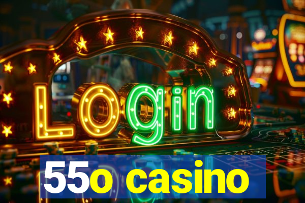 55o casino